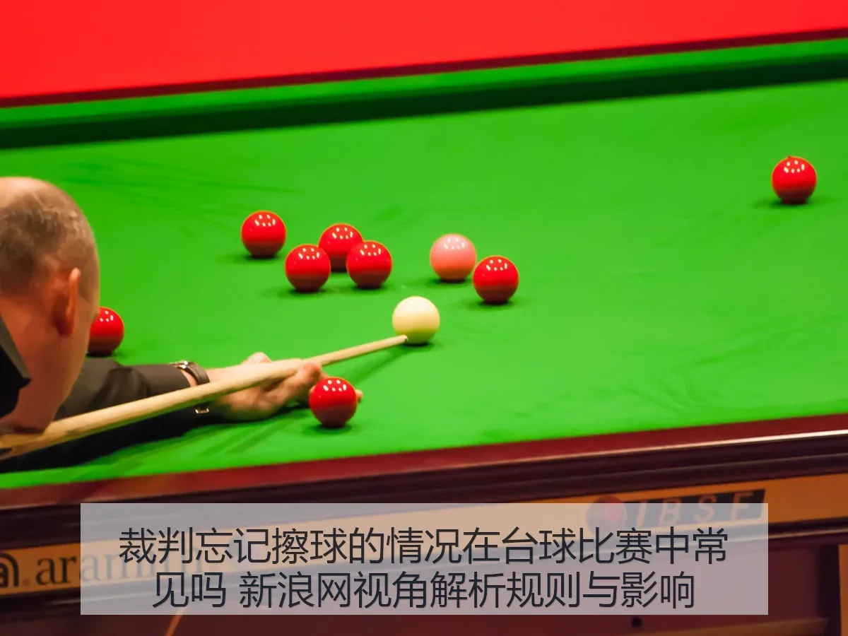 裁判忘记擦球的情况在台球比赛中常见吗 规则与影响