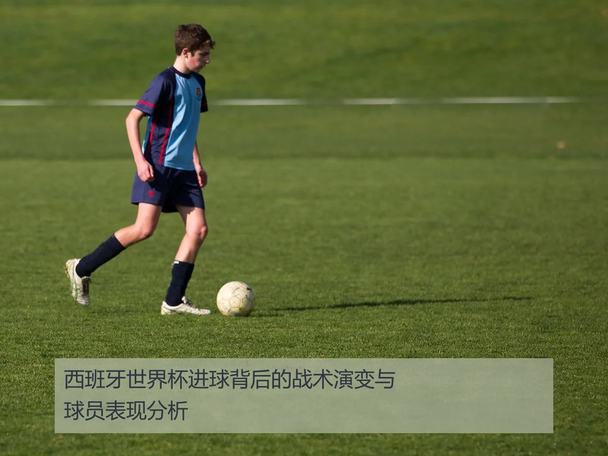 西班牙世界杯进球背后的战术演变与球员表现分析